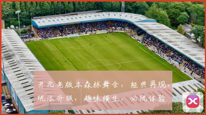 开元老版本森林舞会，经典再现，玩法升级，趣味横生，必玩体验