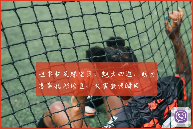 世界杯足球宝贝，魅力四溢，助力赛事精彩纷呈，共赏激情瞬间